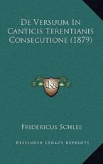 De Versuum In Canticis Terentianis Consecutione (1879) - Fridericus Schlee (author)
