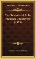 Der Realunterricht In Preussen Und Bayern (1875) - Christian Kaiser Publisher (other)