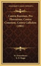 Contra Boeotum, Pro Phormione, Contra Cononem, Contra Calliclem (1901) - M Demosthenes (author), Ij H Rogge (author)