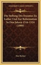 Die Stellung Des Erasmus Zu Luther Und Zur Reformation In Den Jahren 1516-1524 (1900) - Max Richter