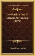 Die Basilica Des H. Marcus Zu Venedig (1874) - Friedrich Peyer Im Hof (author)