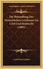 Die Behandlung Des Menschlichen Leichnams Im Civil Und Strafrecht (1885) - Carl Eriwn Cramer (author)