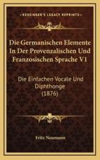 Die Germanischen Elemente In Der Provenzalischen Und Franzosischen Sprache V1 - Fritz Neumann
