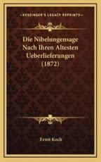 Die Nibelungensage Nach Ihren Altesten Ueberlieferungen (1872) - Ernst Koch