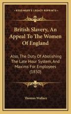 British Slavery, An Appeal To The Women Of England - Thomas Wallace (author)