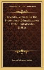 Friendly Sermons To The Protectionist Manufacturers Of The United States (1882) - Joseph Solomon Moore (author)