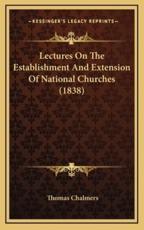 Lectures On The Establishment And Extension Of National Churches (1838) - Thomas Chalmers (author)