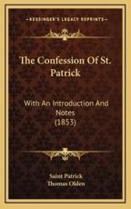 The Confession Of St. Patrick - Saint Patrick (author), Thomas Olden (translator)