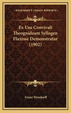 Ex Usu Convivali Theognideam Syllogen Fluxisse Demonstratur (1902) - Franz Wendorff (author)