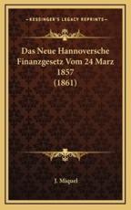 Das Neue Hannoversche Finanzgesetz Vom 24 Marz 1857 (1861) - J Miquel (author)