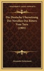 Die Deutsche Ubersetzung Der Novellen Des Ritters Vom Turn (1905) - Alexander Kehrmann