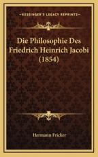 Die Philosophie Des Friedrich Heinrich Jacobi (1854) - Hermann Fricker (author)