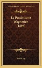 Le Pessimisme Wagnerien (1896) - Pierre Jay (author)