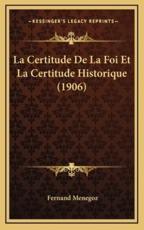 La Certitude de La Foi Et La Certitude Historique (1906)