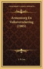 Armenzorg En Volksverzekering (1905) - J P Cau (author)