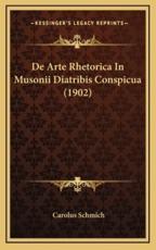 De Arte Rhetorica In Musonii Diatribis Conspicua (1902) - Carolus Schmich