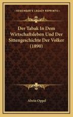 Der Tabak In Dem Wirtschaftsleben Und Der Sittengeschichte Der Volker (1890) - Alwin Oppel (author)