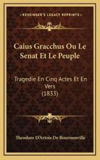 Caius Gracchus Ou Le Senat Et Le Peuple - Theodore D'Artois De Bournonville (author)