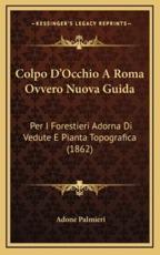 Colpo D'Occhio A Roma Ovvero Nuova Guida - Adone Palmieri (author)