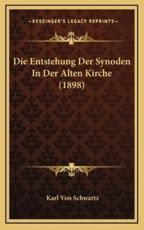 Die Entstehung Der Synoden In Der Alten Kirche (1898) - Karl Von Schwartz (author)