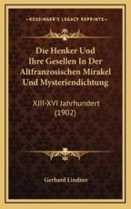 Die Henker Und Ihre Gesellen In Der Altfranzosischen Mirakel Und Mysteriendichtung - Gerhard Lindner