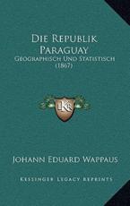 Die Republik Paraguay - Johann Eduard Wappaus (author)