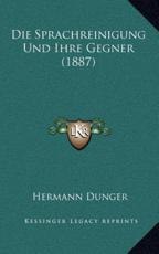 Die Sprachreinigung Und Ihre Gegner (1887) - Hermann Dunger