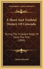 A Short And Truthful History Of Colorado - Charles Hartzell (author)