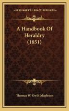 A Handbook Of Heraldry (1851) - Thomas W Gwilt Mapleson (author)