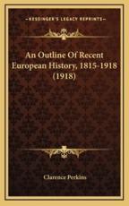 An Outline Of Recent European History, 1815-1918 (1918) - Clarence Perkins (author)