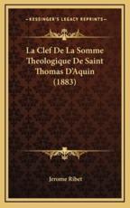 La Clef De La Somme Theologique De Saint Thomas D'Aquin (1883) - Jerome Ribet