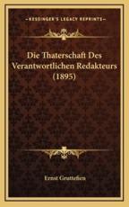 Die Thaterschaft Des Verantwortlichen Redakteurs (1895) - Ernst Gruttefien (author)