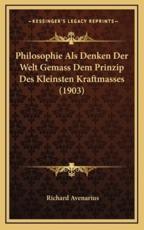 Philosophie Als Denken Der Welt Gemass Dem Prinzip Des Kleinsten Kraftmasses (1903) - Richard Avenarius (author)