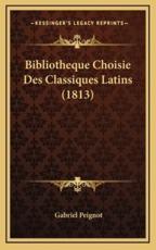Bibliotheque Choisie Des Classiques Latins (1813) - Gabriel Peignot (author)
