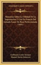 Memorias Sobre La Utilidad De La Importacion Y Cria En Francia Del Ganado Lanar De Raza Perfeccionada (1831) - Guillaume Louis Ternaux (author), Manuel Maria Gutierrez (author)