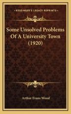 Some Unsolved Problems Of A University Town (1920) - Arthur Evans Wood (author)