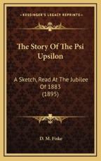The Story Of The Psi Upsilon - D M Fiske (author)