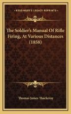 The Soldier's Manual Of Rifle Firing, At Various Distances (1858) - Thomas James Thackeray (author)