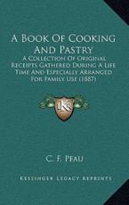 A Book Of Cooking And Pastry - C F Pfau (author)