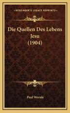Die Quellen Des Lebens Jesu (1904) - Paul Wernle (author)
