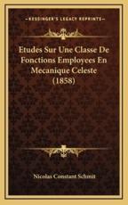 Etudes Sur Une Classe De Fonctions Employees En Mecanique Celeste (1858) - Nicolas Constant Schmit (author)