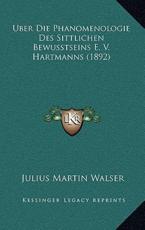 Uber Die Phanomenologie Des Sittlichen Bewusstseins E. V. Hartmanns (1892) - Julius Martin Walser