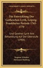 Die Entwicklung Der Gotheschen Lyrik, Leipzig-Frankfurter Periode 1765-1770 - Siegmar Schultze (author), Hermann Masberg (author)