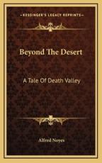 Beyond The Desert - Alfred Noyes (author)