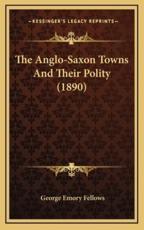The Anglo-Saxon Towns And Their Polity (1890) - George Emory Fellows (author)