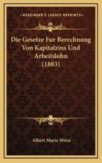 Die Gesetze Fur Berechnung Von Kapitalzins Und Arbeitslohn (1883) - Albert Maria Weiss (author)