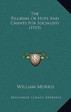 The Pilgrims Of Hope And Chants For Socialists (1915) - William Morris (author)