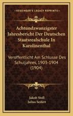Achtundzwanzigster Jahresbericht Der Deutschen Staatsrealschule In Karolinenthal - Jakob Stoll (author), Julius Seifert (author)