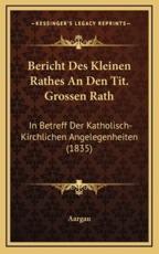 Bericht Des Kleinen Rathes An Den Tit. Grossen Rath - Aargau (author)