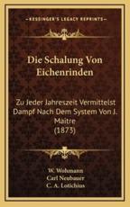 Die Schalung Von Eichenrinden - W Wohmann, Carl Neubauer, C A Lotichius